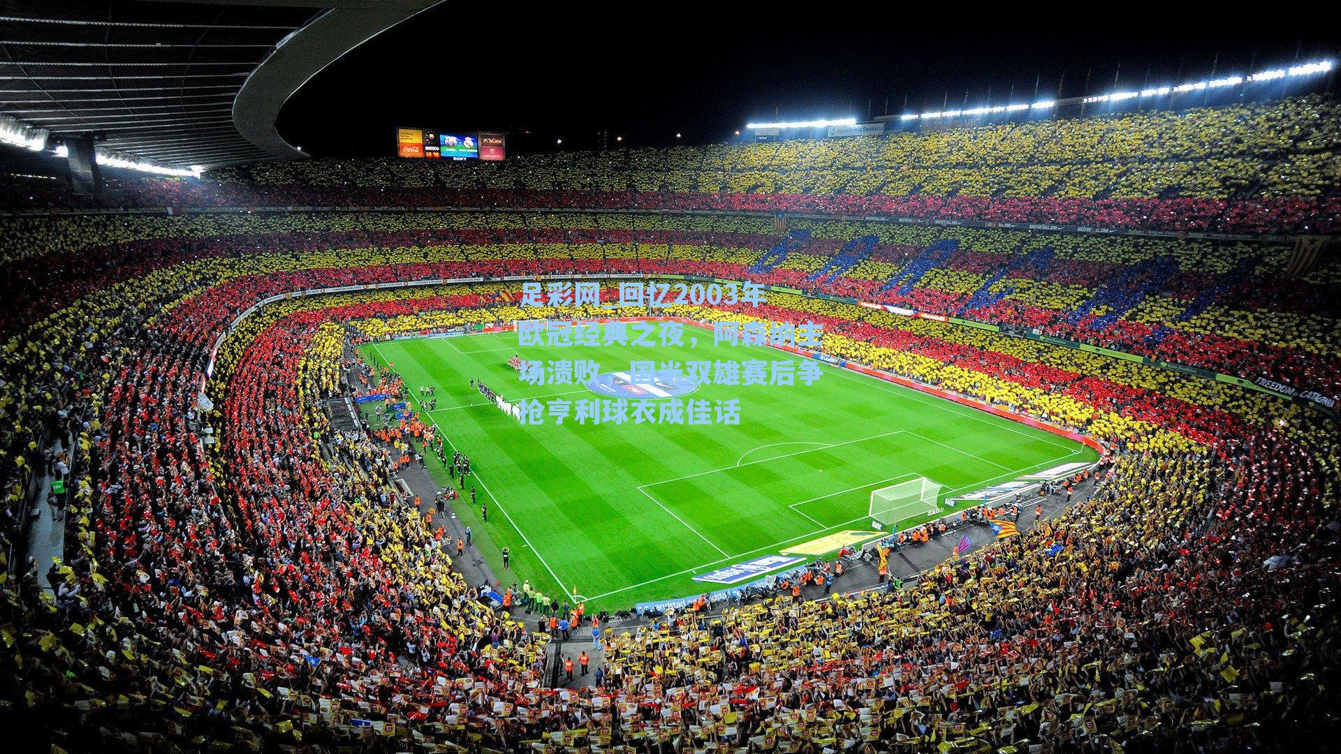 回忆2003年欧冠经典之夜，阿森纳主场溃败，国米双雄赛后争抢亨利球衣成佳话