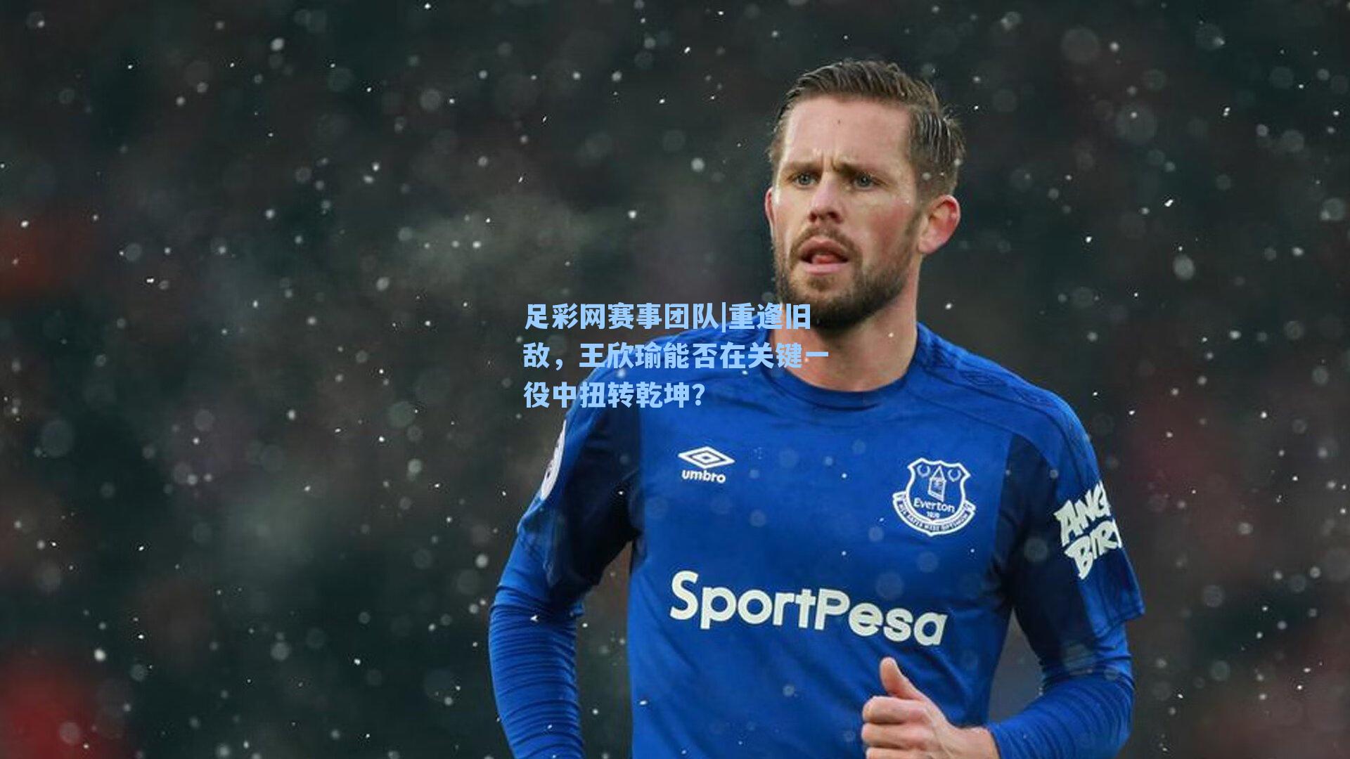 重逢旧敌，王欣瑜能否在关键一役中扭转乾坤？