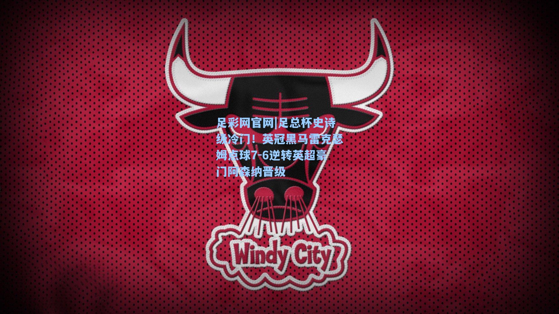 足彩网官网|足总杯史诗级冷门！英冠黑马雷克瑟姆点球7-6逆转英超豪门阿森纳晋级