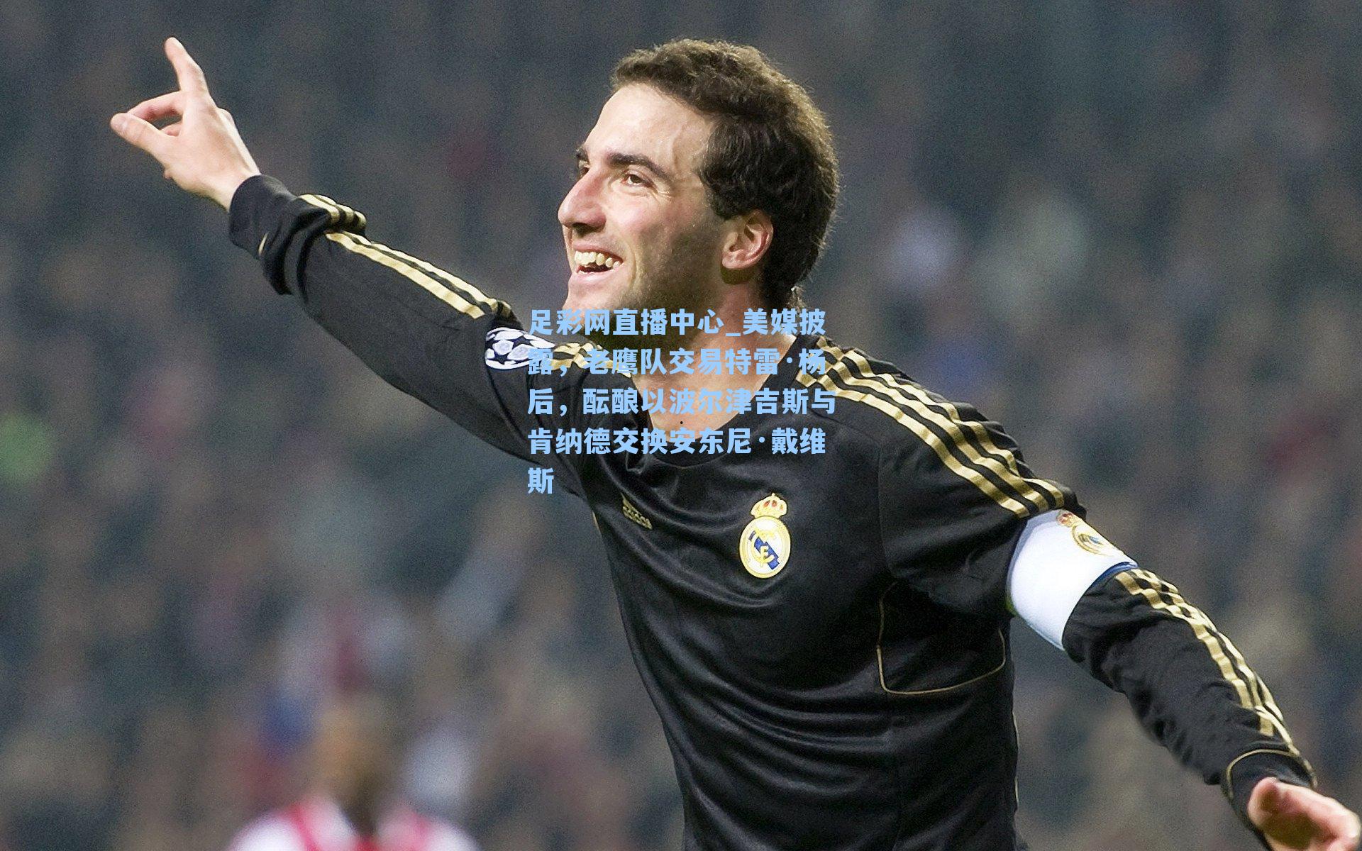 美媒披露，老鹰队交易特雷·杨后，酝酿以波尔津吉斯与肯纳德交换安东尼·戴维斯