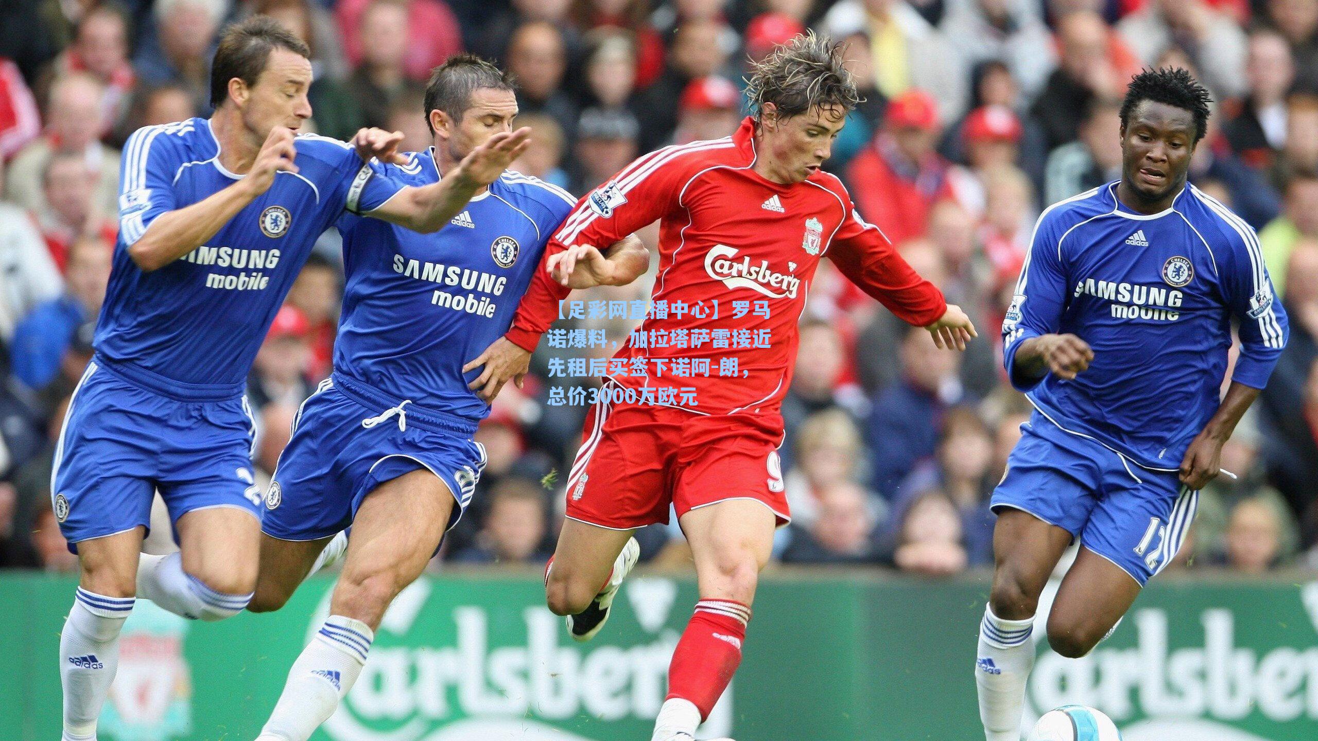 【足彩网直播中心】罗马诺爆料，加拉塔萨雷接近先租后买签下诺阿-朗，总价3000万欧元