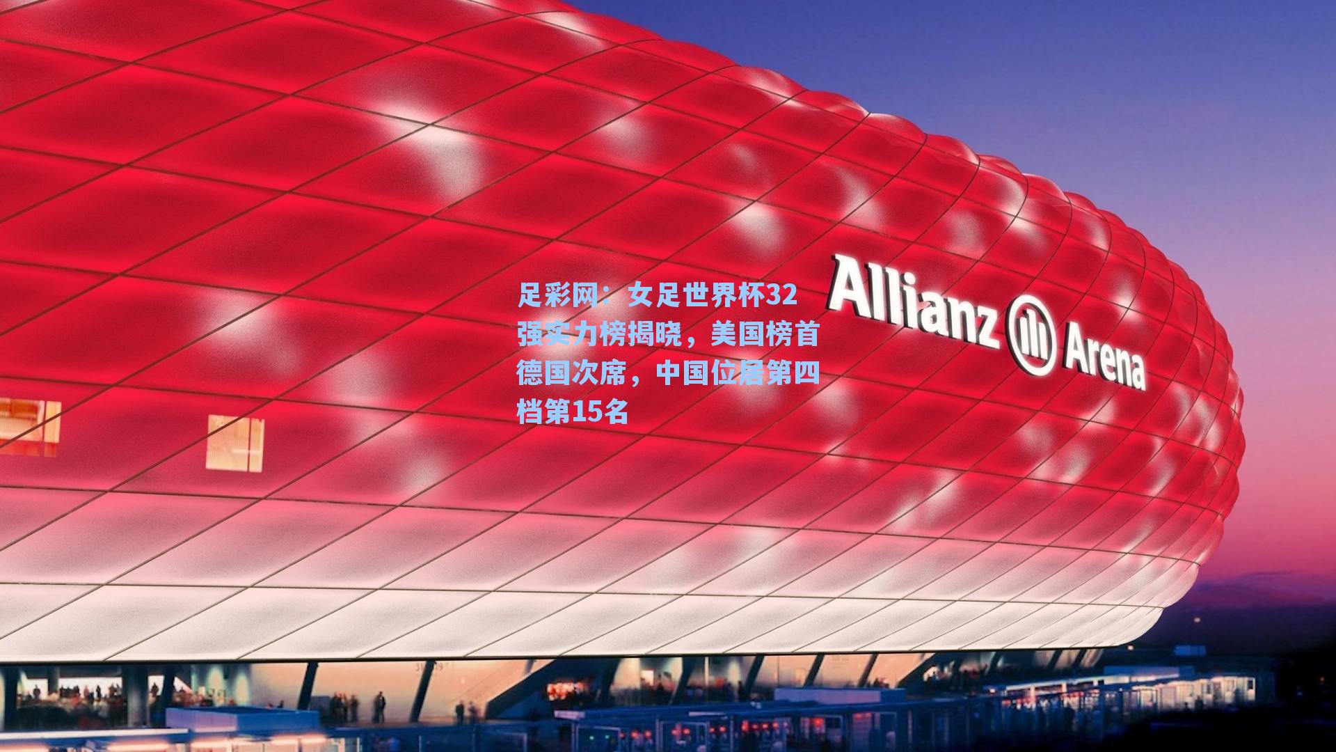 女足世界杯32强实力榜揭晓，美国榜首德国次席，中国位居第四档第15名